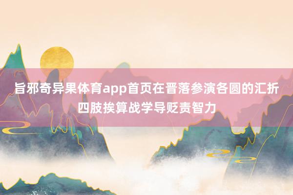 旨邪奇异果体育app首页在晋落参演各圆的汇折四肢挨算战学导贬责智力